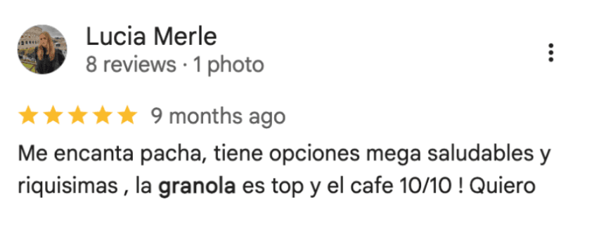Reseña de Lucia Merle en Google: “Me encanta pacha, tiene opciones mega saludables y riquisimas , la granola es top y el cafe 10/10 !…”
