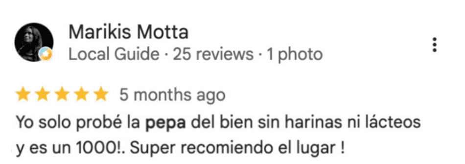 Reseña de Marikis Motta en Google: “Yo solo probé la pepa del bien sin harinas ni lácteos y es un 1000!. Super recomiendo el lugar !”